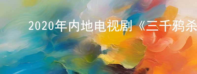 ﻿曾凡树的动漫综艺大全,﻿2020年内地电视剧《三千鸦杀》全30集[国语字幕]迅雷下载_电影天堂